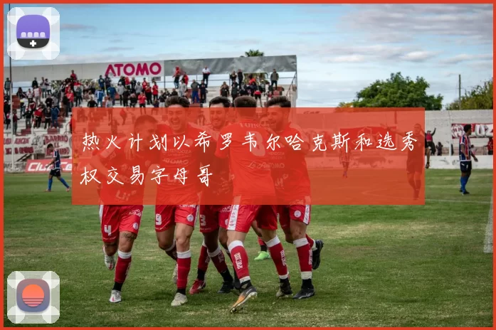 热火计划以希罗韦尔哈克斯和选秀权交易字母哥