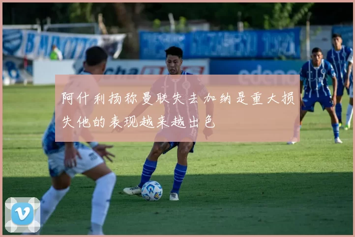 阿什利扬称曼联失去加纳是重大损失他的表现越来越出色