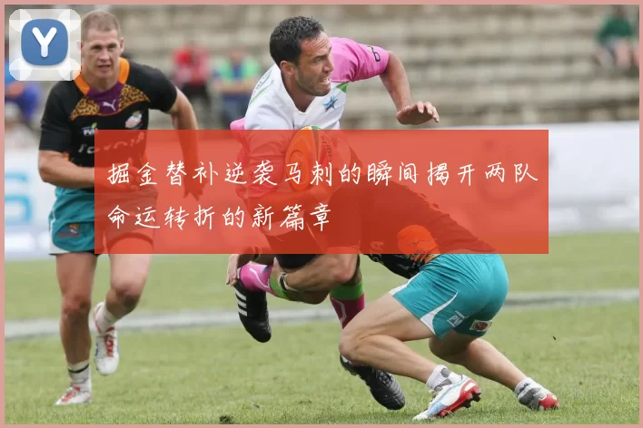 掘金替补逆袭马刺的瞬间揭开两队命运转折的新篇章
