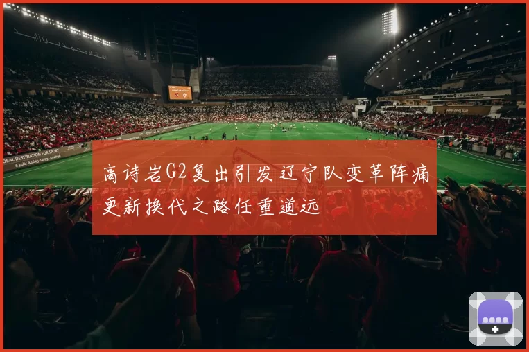 高诗岩G2复出引发辽宁队变革阵痛更新换代之路任重道远